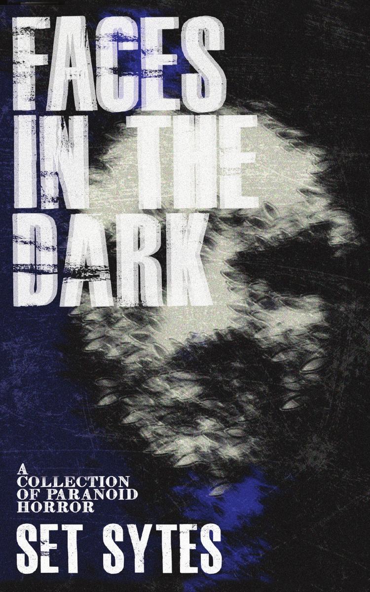 Faces in the dark: a short collection of paranoid horror by Sytes Set