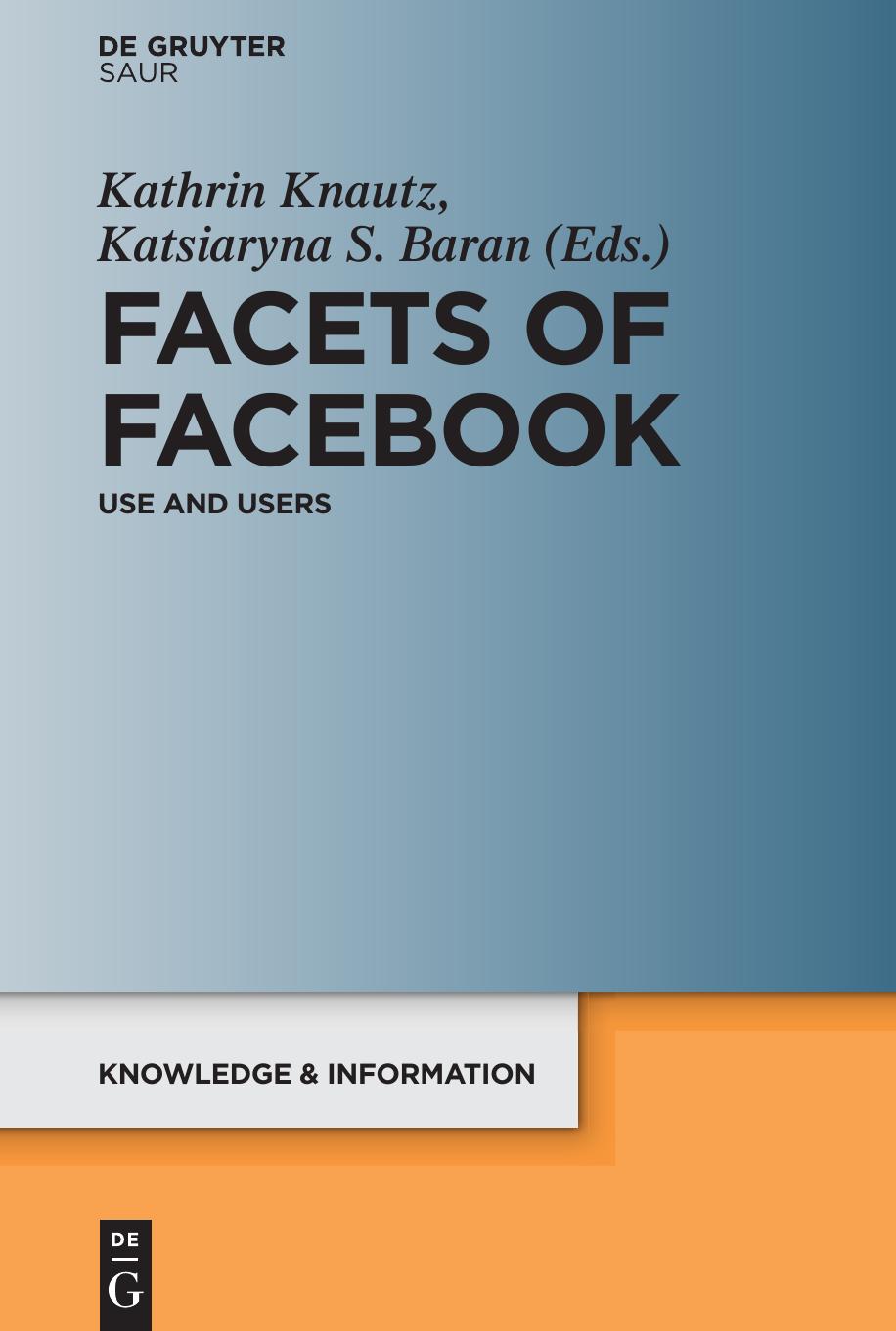 Facets Of Facebook: Use And Users by Kathrin Knautz Katsiaryna S. Baran
