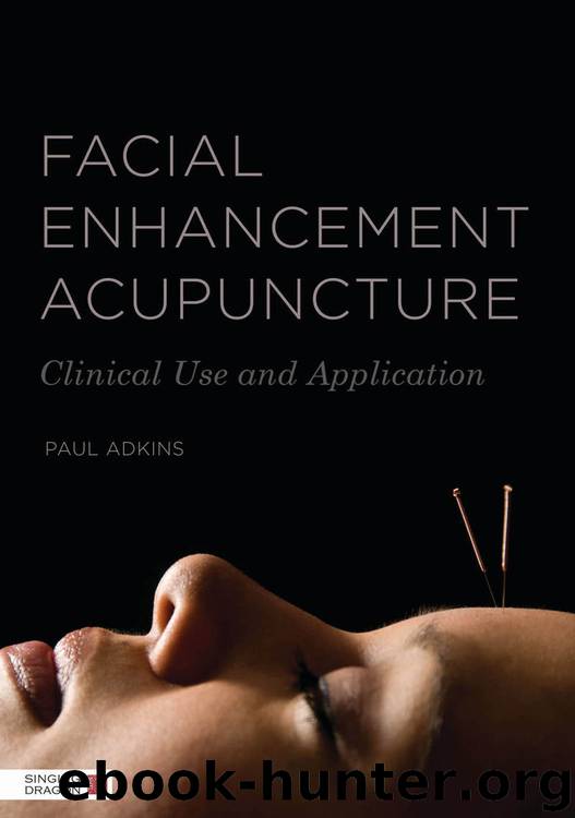 Facial Enhancement Acupuncture: Clinical Use and Application by Paul Adkins