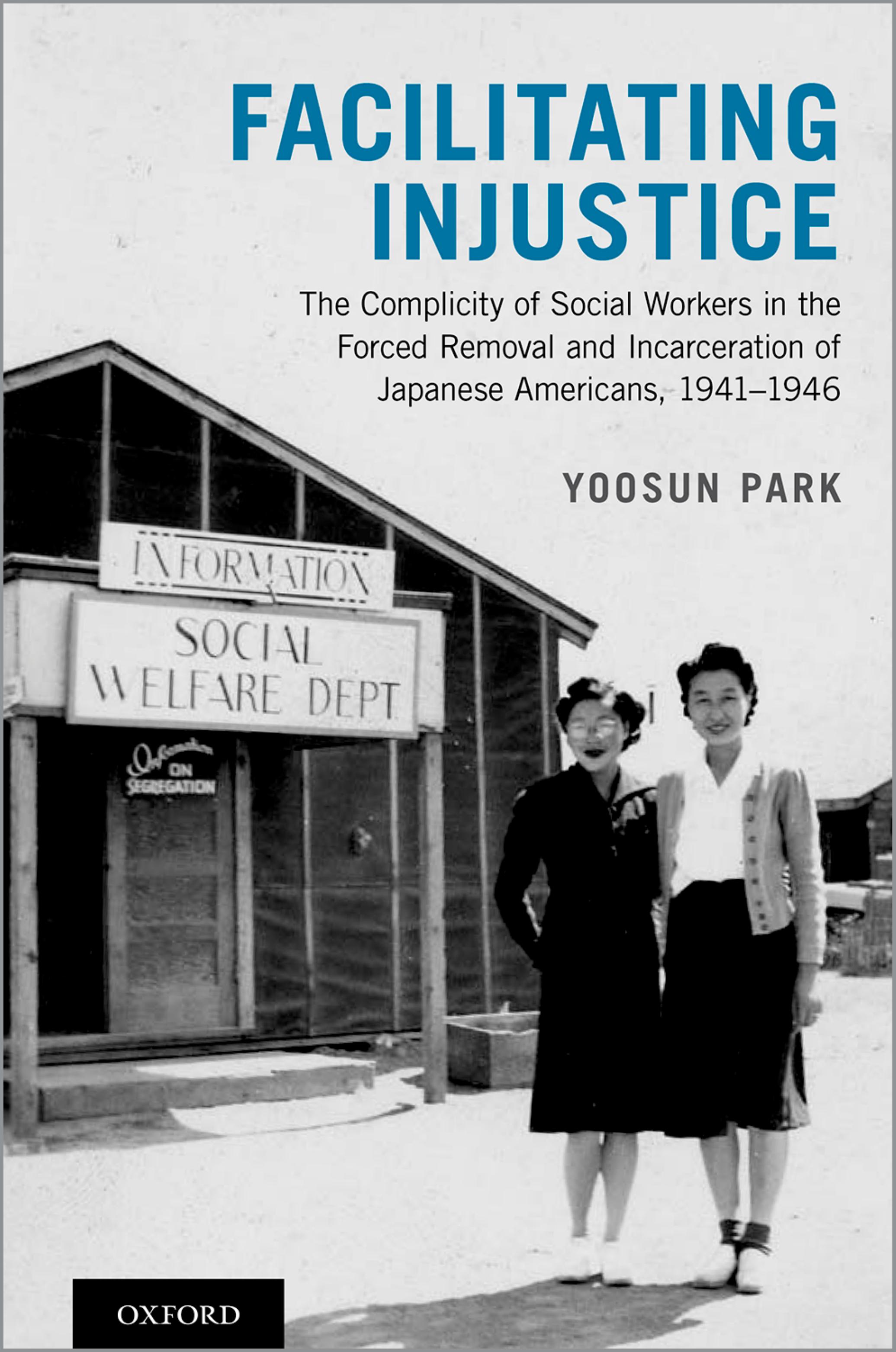 Facilitating Injustice: The Complicity of Social Workers in the Forced Removal and Incarceration of Japanese Americans, by Unknow
