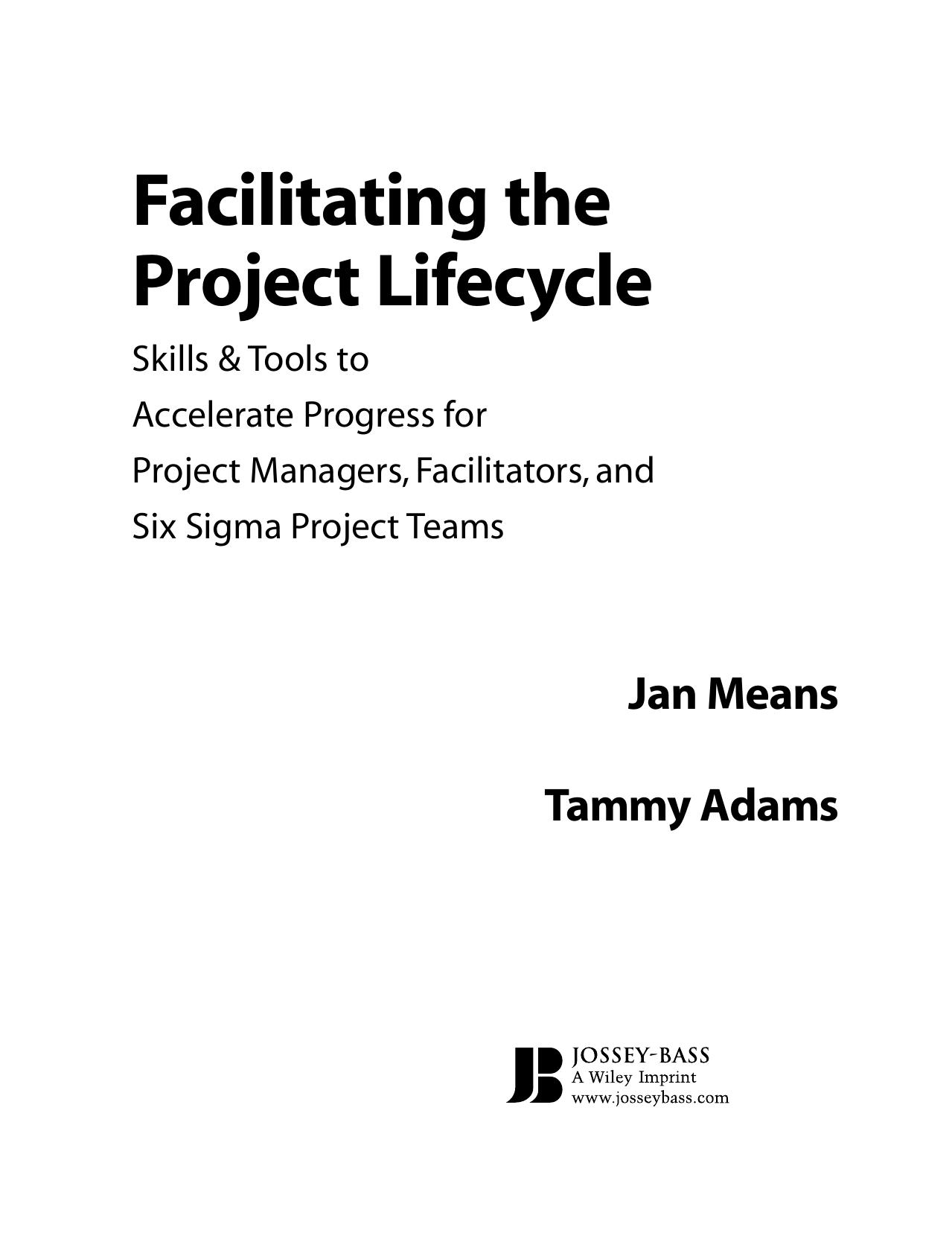 Facilitating the Project Lifecycle: The Skills & Tools to Accelerate Progress for Project Managers, Facilitators, and Six Sigma Project Teams (Jossey Bass Business and Management Series) by Janet A. Means Tammy Adams