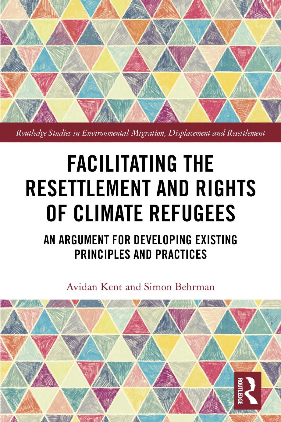 Facilitating the Resettlement and Rights of Climate Refugees: An Argument for Developing Existing Principles and Practices by Avidan Kent Simon Behrman