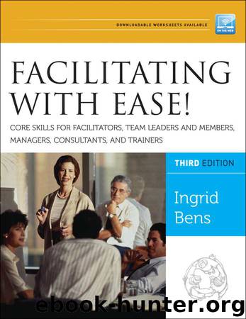 Facilitating with Ease! Core Skills for Facilitators, Team Leaders and Members, Managers, Consultants, and Trainers by Ingrid Bens