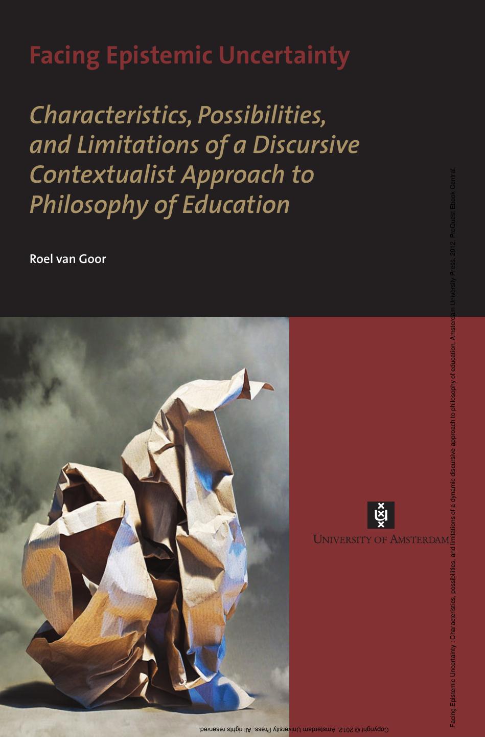 Facing Epistemic Uncertainty : Characteristics, possibilities, and limitations of a dynamic discursive approach to philosophy of education by Roel van Goor