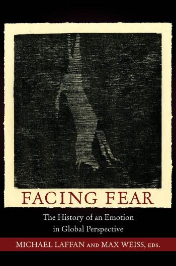 Facing Fear: The History of an Emotion in Global Perspective by Michael Laffan