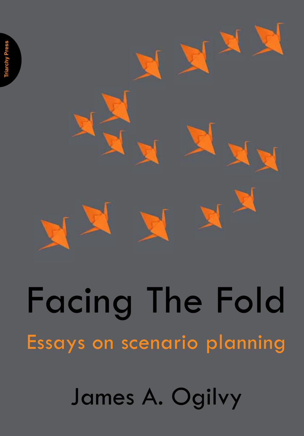 Facing The Fold : Essays on Scenario Planning by James Ogilvy