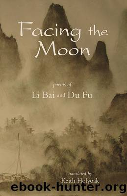 Facing the Moon: Poems of Li Bai and Du Fu by Keith Holyoak