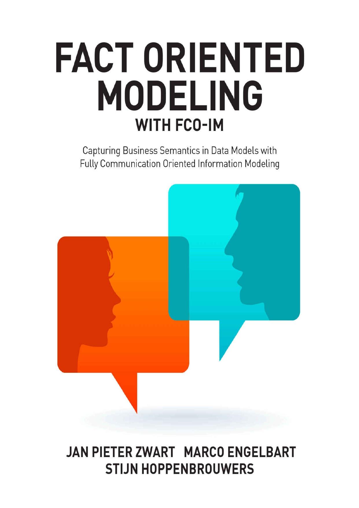 Fact Oriented Modeling with FCO-IM: Capturing Business Semantics in Data Models with Fully Communication Oriented Information Modeling by Jan Pieter Zwart & Marco Engelbart & Stijn Hoppenbrouwers