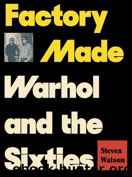 Factory Made: Warhol and the Sixties by Steven Watson