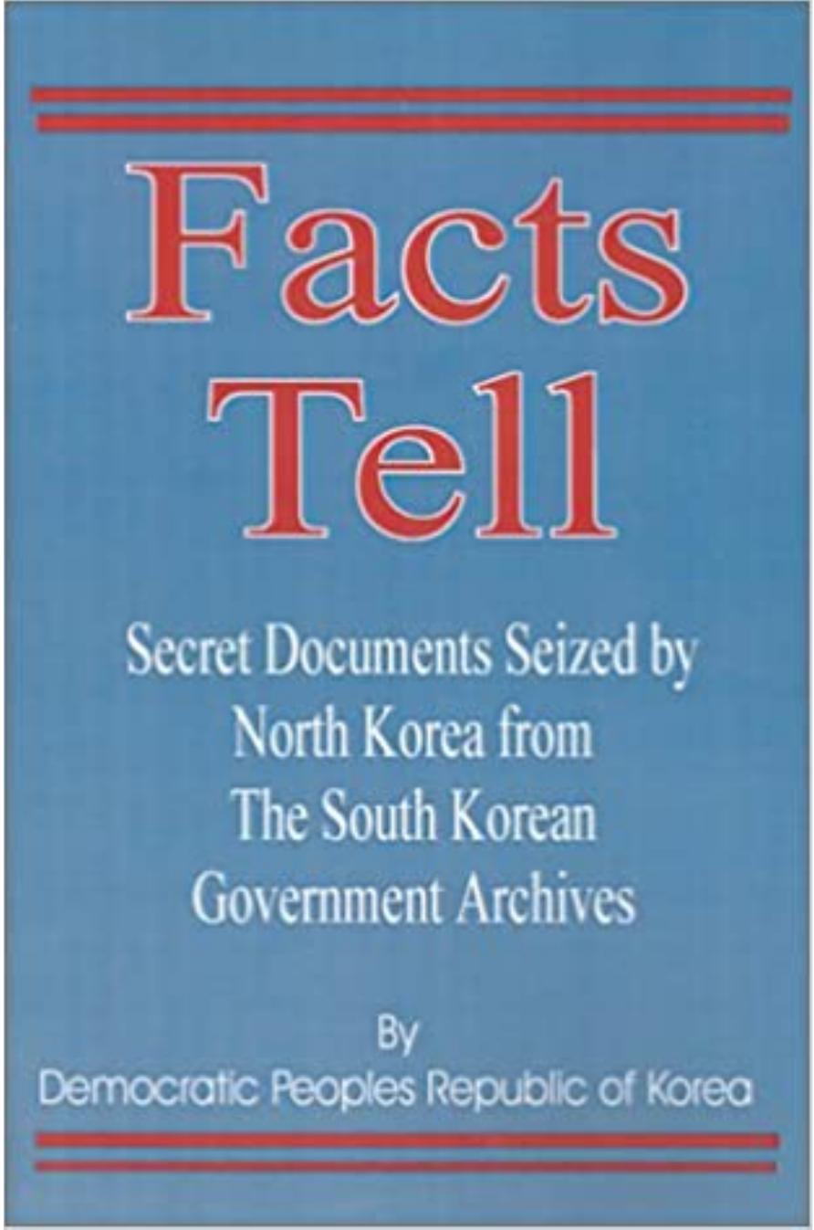 Facts Tell: Secret Documents Seized by North Korea from the South Korean Government Archives by Democratic Peoples Republic of Korea