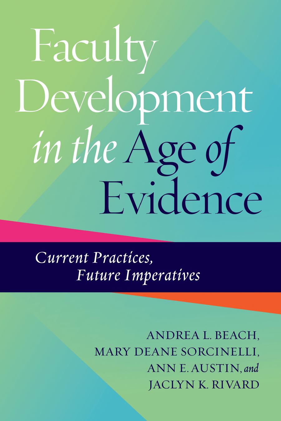 Faculty Development in the Age of Evidence : Current Practices, Future Imperatives by Andrea L. Beach; Mary Deane Sorcinelli; Ann E. Austin; Jaclyn K. Rivard