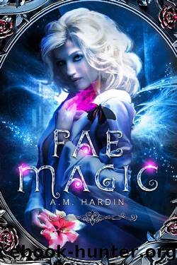 Fae Magic: A Reverse Harem Fantasy Romance (Forsaking the Fae Book 1) by A.M. Hardin