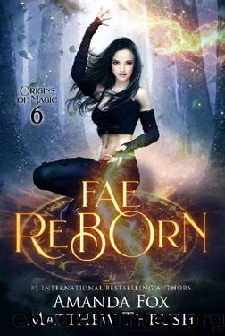 Fae Reborn: An Urban Fantasy Fae Romance (Origins of Magic Book 6) by Amanda Fox & Matthew Thrush