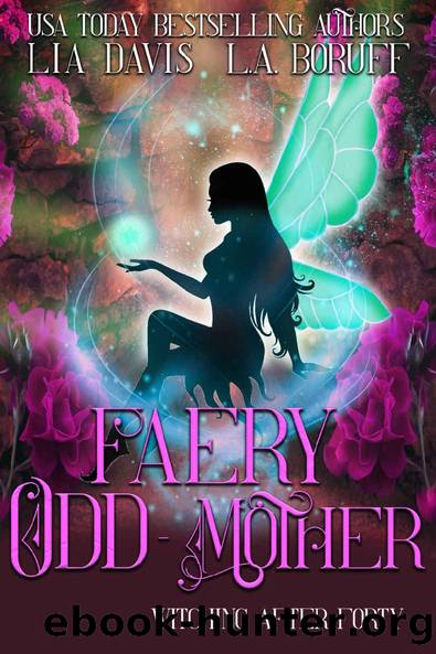 Faery Odd-Mother: A Paranormal Women's Fiction Novella (Witching After Forty Book 9) by Lia Davis & L.A. Boruff