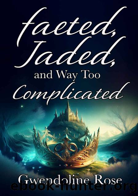 Faeted, Jaded, and Way Too Complicated: A Fated-Mates Reverse Harem Romance by Rose Gwendoline