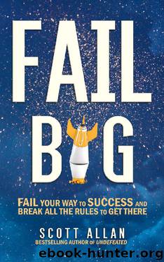 Fail Big: Fail Your Way to Success and Break All the Rules to Get There (Break Your Fear Series Book 4) by Scott Allan