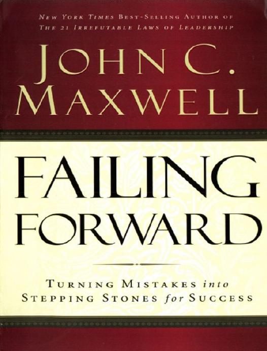 Failing Forward: Turning Mistakes into Stepping Stones for Success by John C. Maxwell