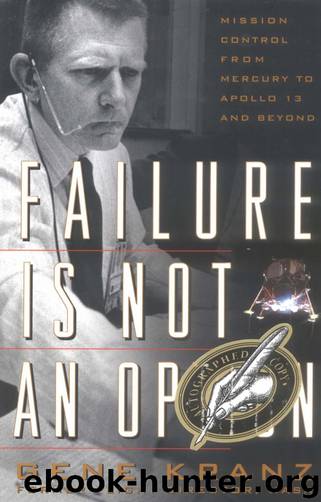 Failure Is Not an Option: Mission Control From Mercury to Apollo 13 and Beyond by Gene Kranz