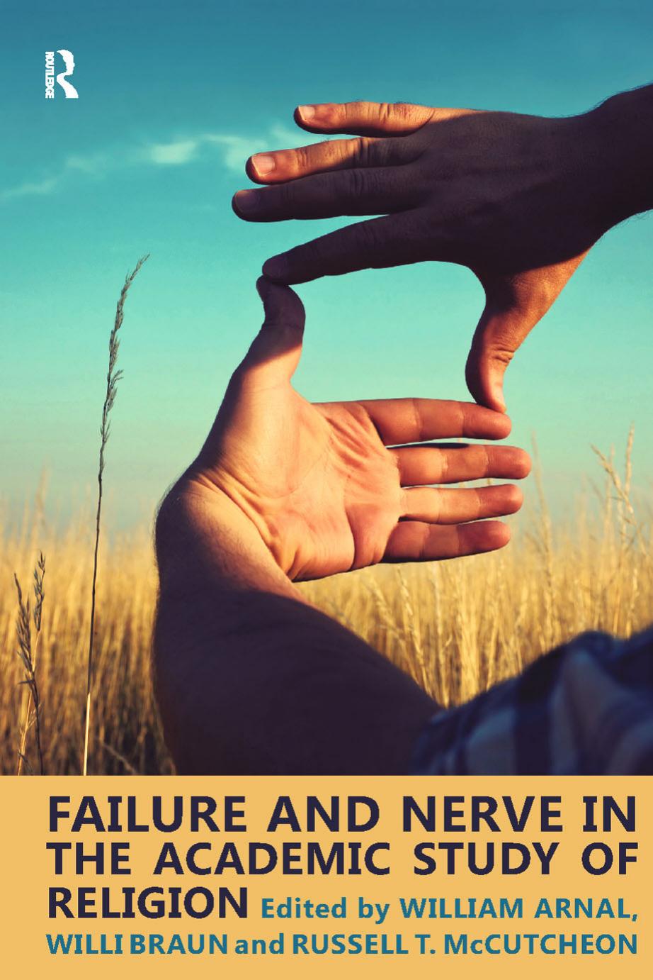Failure and Nerve in the Academic Study of Religion: Essays in Honor of Donald Wiebe by William E. Arnal Willi Braun Russell T. McCutcheon