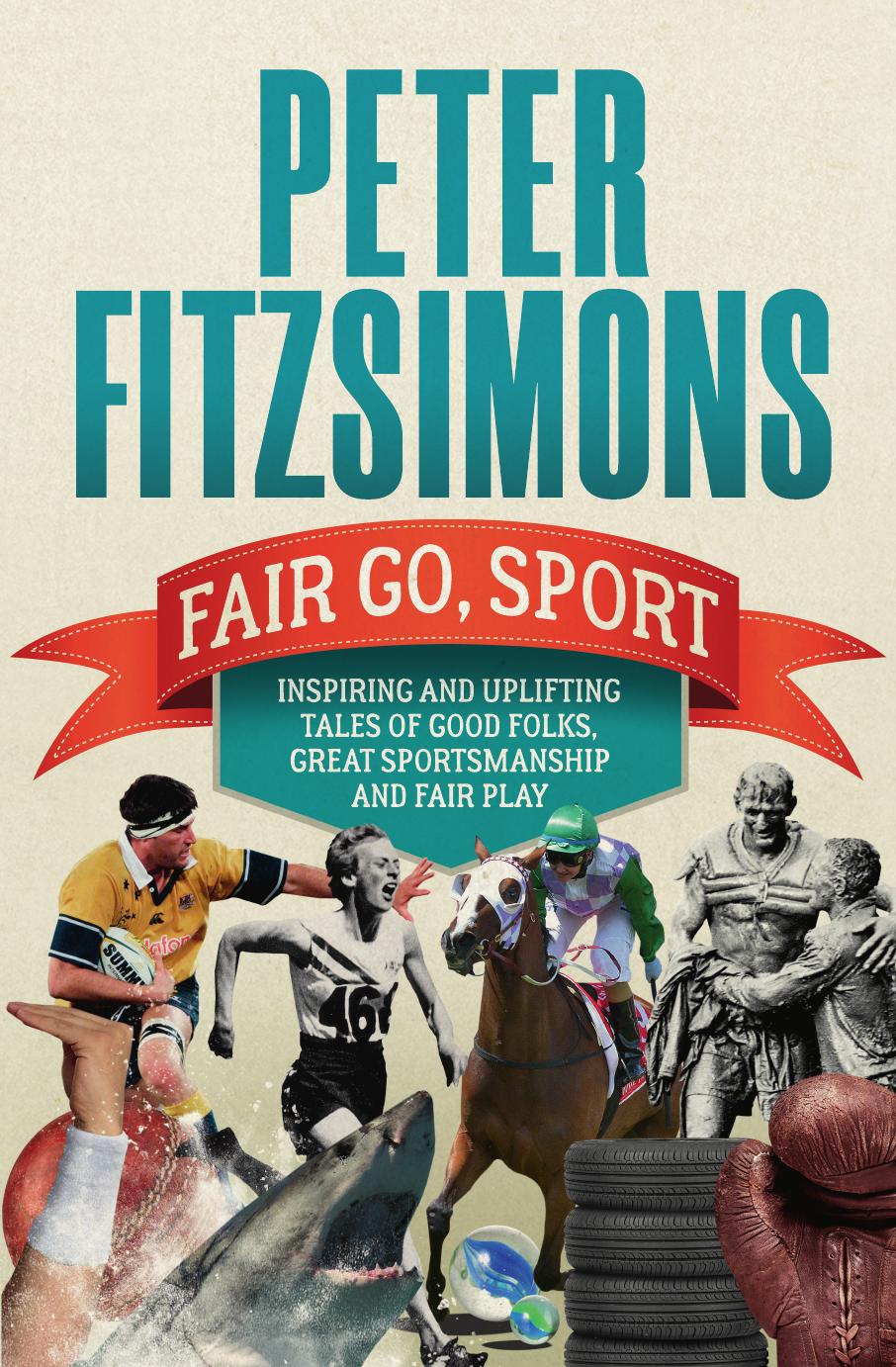 Fair Go, Sport: Inspiring and uplifting tales of the good folks, great sportsmanship and fair play by Peter FitzSimons