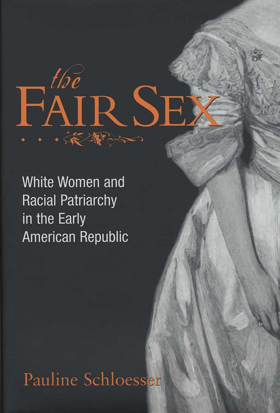 Fair Sex : White Women and Racial Patriarchy in the Early American Republic by Schloesser Pauline(Author)