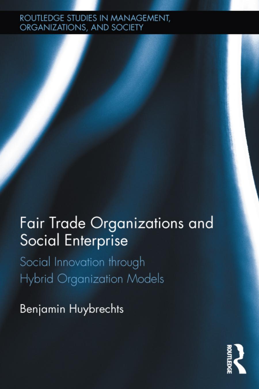 Fair Trade Organizations and Social Enterprise: Social Innovation through Hybrid Organization Models by Benjamin Huybrechts