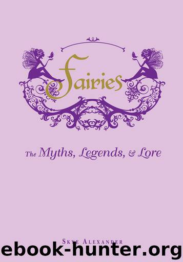 Fairies: The Myths, Legends, & Lore by Alexander Skye