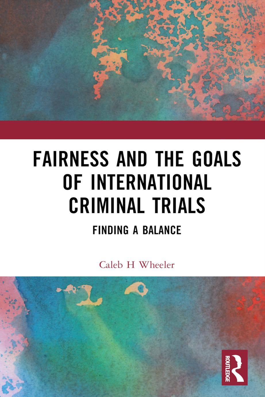 Fairness and the Goals of International Criminal Trials: Finding a Balance by Caleb H. Wheeler