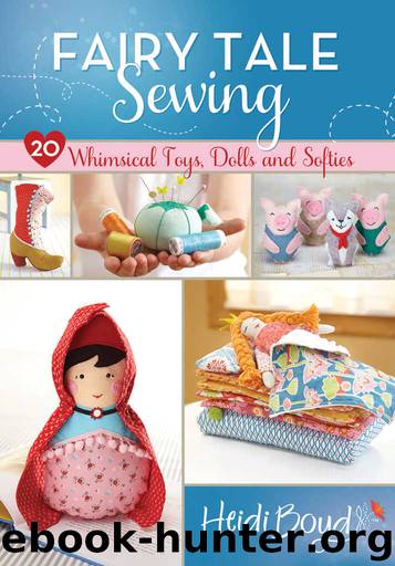 Fairy Tale Sewing: 20 Whimsical Toys, Dolls and Softies by Heidi Boyd