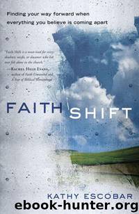 Faith Shift: Finding Your Way Forward When Everything You Believe Is Coming Apart by Kathy Escobar