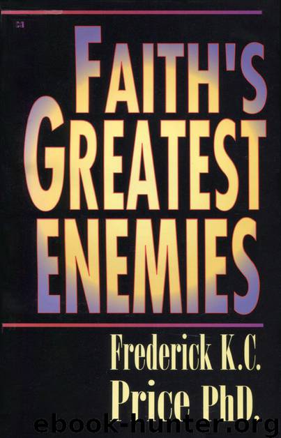 Faith's Greatest Enemies by Frederick K. C. Price
