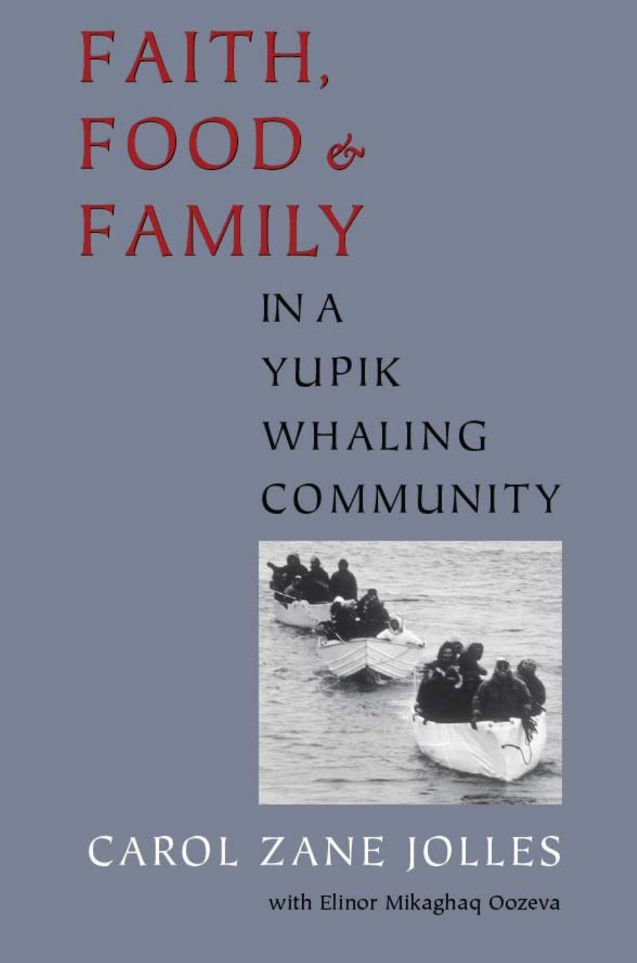 Faith, Food, and Family in a Yupik Whaling Community by Carol Zane Jolles and Elinor Mikaghaq Oozeva (Elder Advisor)