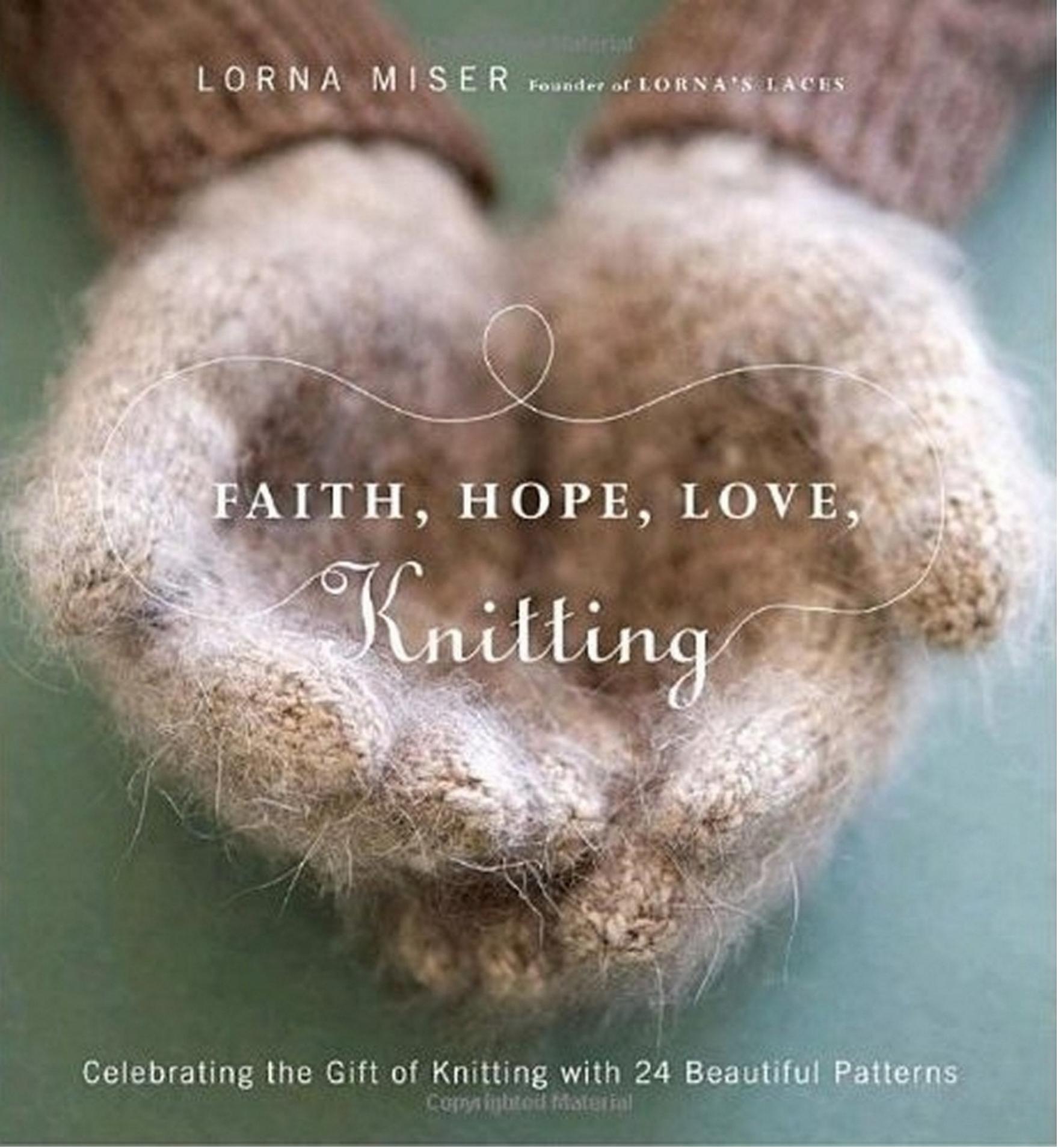 Faith, Hope, Love, Knitting by Celebrating the Gift of Knitting & 20 Beautiful Patterns