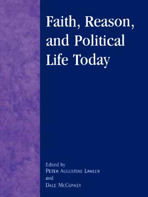 Faith, Reason, and Political Life Today by Augustine Augustine