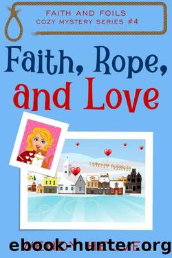 Faith, Rope, and Love_Faith and Foils Cozy Mystery Series Book #4 by Wendy Heuvel