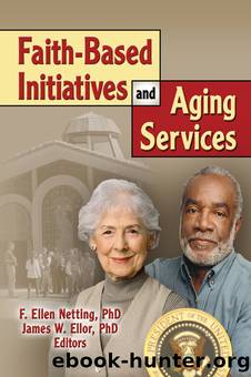 Faith-Based Initiatives and Aging Services by Ellor James W.;Netting F. Ellen;