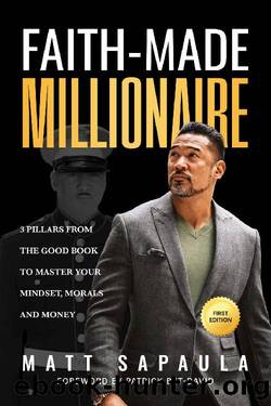 Faith-Made Millionaire: 3 Pillars from the Good Book to Master Your Mindset, Morals and Money by Matt Sapaula