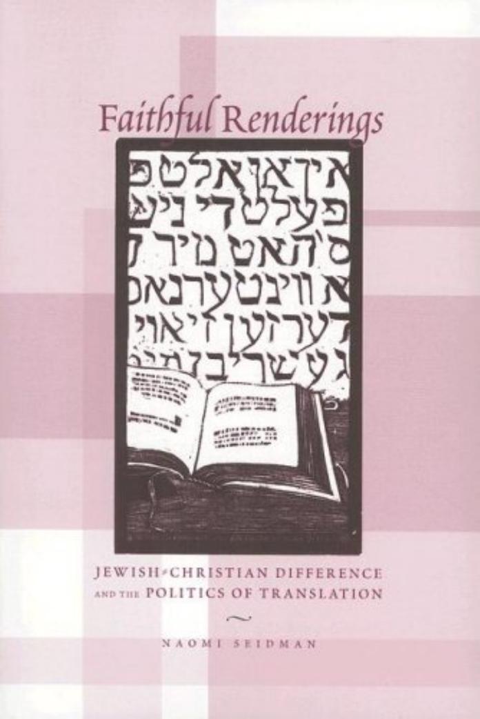 Faithful Renderings: Jewish-Christian Difference and the Politics of Translation (Afterlives of the Bible) by Naomi Seidman
