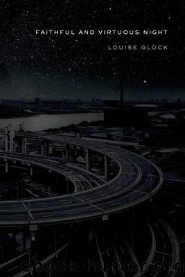 Faithful and Virtuous Night: Poems by Louise Glück