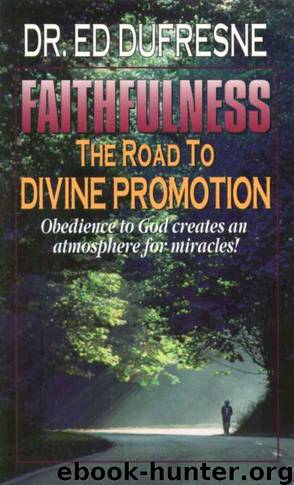 Faithfulness - the Road to Divine Promotion - Obedience to God Creates an Atmosphere for Miracles! by Ed Dufresne