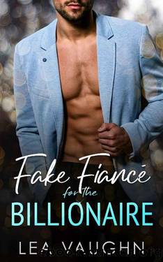 Fake FiancÃ© For The Billionaire: A Grumpy Boss Enemies to Lovers Romance by Lea Vaughn
