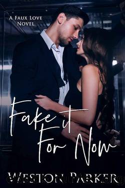 Fake It For Now: A Faux Love Novel by Weston Parker