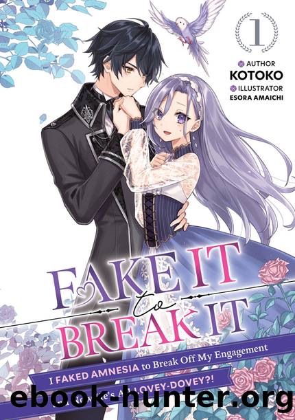 Fake It to Break It! I Faked Amnesia to Break Off My Engagement and Now He's All Lovey-Dovey?! Volume 1 [Parts 1 to 4] by Kotoko