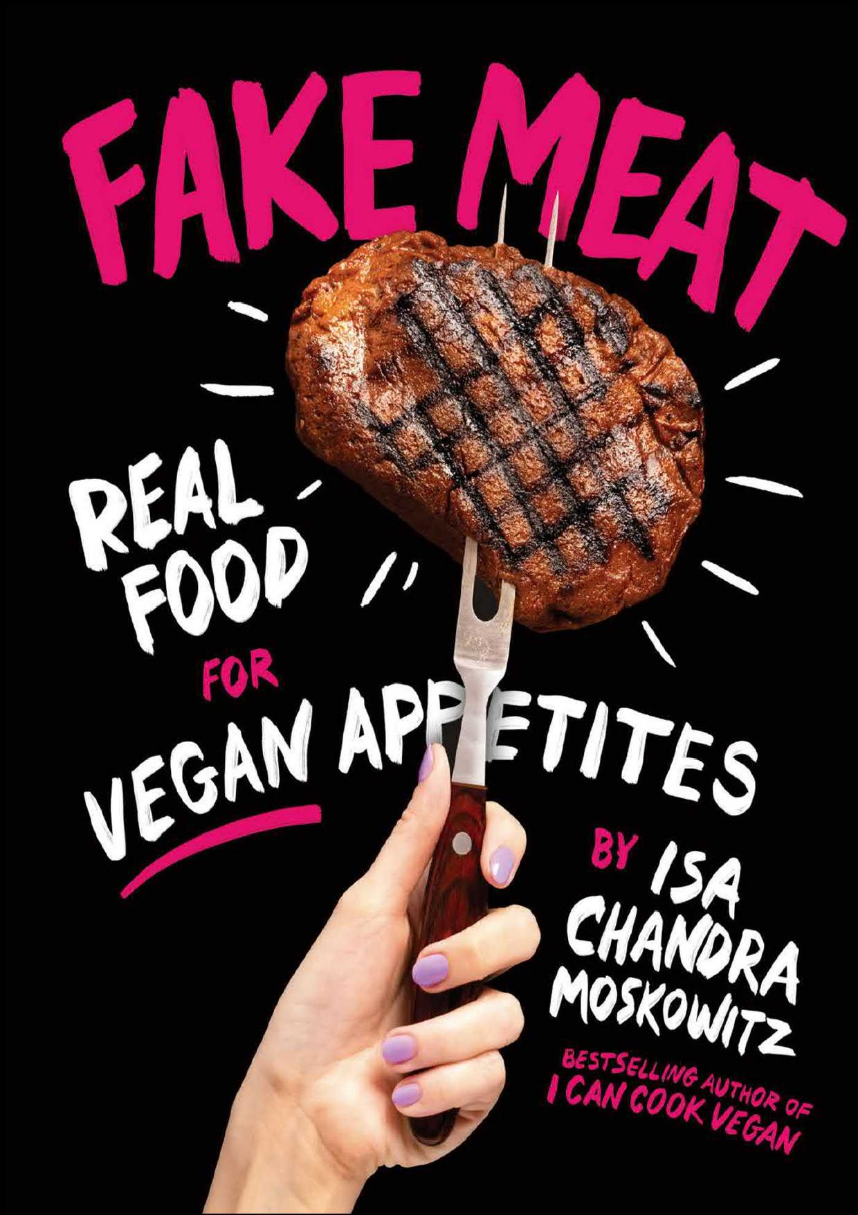 Fake Meat: Real Food for Vegan Appetites by Isa Chandra Moskowitz