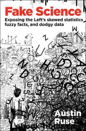 Fake Science: Exposing the Left's Skewed Statistics, Fuzzy Facts, and Dodgy Data by Ruse Austin