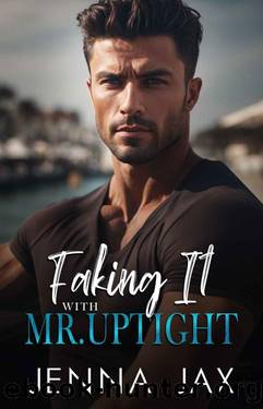 Faking It with Mr. Uptight: Small Town, Grumpy, Single Dad, Enemies to Lovers Romance by Jenna Jax