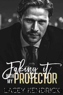 Faking It with my Protector: A Billionaire Enemies-to-Lovers Suspenseful Romance by Lacey Kendrick