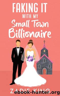 Faking It with my Small Town Billionaire: A Fake Marriage Sweet Romance (Faking It with the Billionaires Book 1) by Zadie King