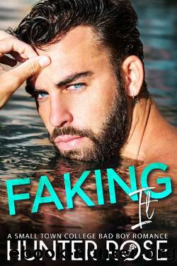 Faking It: A Small Town College Bad Boy Romance by Hunter Rose