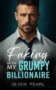 Faking With My Grumpy Billionaire: An Enemies to Lovers Boss Romance by Olivia Pearl